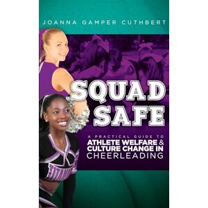 Gamper Cuthbert, Joanna Squad Safe: A Practical Guide To Athlete Welfare And Culture Change In Cheerleading Gamper Cuthbert, Joanna Squad Safe: A Practical Guide To Athlete Welfare And Culture Change In Cheerleading
