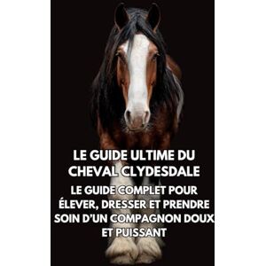 Books, Inkspire Le Guide Ultime du Cheval Clydesdale: Le Guide Complet pour Élever, Dresser et Prendre Soin d’un Compagnon Doux et Puissant Books, Inkspire Le Guide Ultime du Cheval Clydesdale: Le Guide Complet pour Élever, Dresser et Prendre Soin d’un Compagnon Doux et Puissant