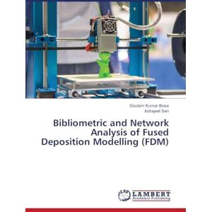 Bose Bibliometric and Network Analysis of Fused Deposition Modelling (FDM) Bose Bibliometric and Network Analysis of Fused Deposition Modelling (FDM)