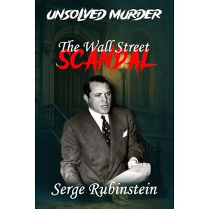 Indrawan, Ricky The Unsolved Murder of Serge Rubinstein: Wall Street Scandal, Wiretaps, and the Cold Case That Shamed Manhattan Indrawan, Ricky The Unsolved Murder of Serge Rubinstein: Wall Street Scandal, Wiretaps, and the Cold Case That Shamed Manhattan