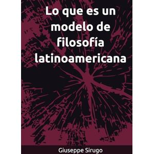 Sirugo, Giuseppe Lo que es un modelo de filosofía latinoamericana (Documents-Network) Sirugo, Giuseppe Lo que es un modelo de filosofía latinoamericana (Documents-Network)