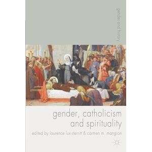 Gender, Catholicism and Spirituality: Women and the Roman Catholic Church in Britain and Europe, 1200-1900: 11 (Gender and History) Gender, Catholicism and Spirituality: Women and the Roman Catholic Church in Britain and Europe, 1200-1900: 11 (Gender and History)