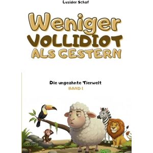 Schaf, Luzider Weniger vollidiot als gestern Band 1 Die ungeahnte Tierwel: Über 300 verblüffende wissenschaftliche Fakten, erzählt vom egozentrischsten Schaf der Literatur. Schaf, Luzider Weniger vollidiot als gestern Band 1 Die ungeahnte Tierwel: Über 300 verblüffende wissenschaftliche Fakten, erzählt vom egozentrischsten Schaf der Literatur.