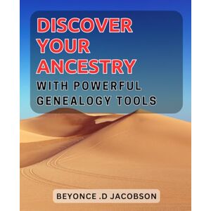 D Jacobson, Beyonce . Discover Your Ancestry with Powerful Genealogy Tools: Uncover Your Roots and Trace Your Family Tree with Effective Research Techniques. D Jacobson, Beyonce . Discover Your Ancestry with Powerful Genealogy Tools: Uncover Your Roots and Trace Your Family Tree with Effective Research Techniques.