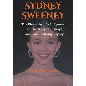 Mellow, Chris Sydney Sweeney: The Biography of a Hollywood Star: Her Story of Courage, Fame, and Enduring Legacy (Hollywood Female Modern Icons) Mellow, Chris Sydney Sweeney: The Biography of a Hollywood Star: Her Story of Courage, Fame, and Enduring Legacy (Hollywood Female Modern Icons)