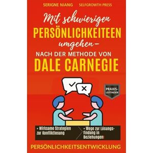 niang, serigne Mit schwierigen Persönlichkeiten umgehen – nach der Methode von Dale Carnegie niang, serigne Mit schwierigen Persönlichkeiten umgehen – nach der Methode von Dale Carnegie