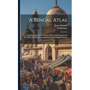 Rennell, James 1742-1830 A Bengal Atlas: Containing Maps of the Theatre of War and Commerce on That Side of Hindoostan Compiled From the Original Surveys ... Rennell, James 1742-1830 A Bengal Atlas: Containing Maps of the Theatre of War and Commerce on That Side of Hindoostan Compiled From the Original Surveys ...