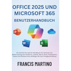 MARTINO, FRANCIS Office 2025 Und Microsoft 365 Benutzerhandbuch: Ein Schritt-Für-Schritt-Handbuch Für Senioren Zur Beherrschung Von Onedrive, Copilot, Word, Excel, ... Vom Anfänger Bis Zum Fortgeschrittenen MARTINO, FRANCIS Office 2025 Und Microsoft 365 Benutzerhandbuch: Ein Schritt-Für-Schritt-Handbuch Für Senioren Zur Beherrschung Von Onedrive, Copilot, Word, Excel, ... Vom Anfänger Bis Zum Fortgeschrittenen