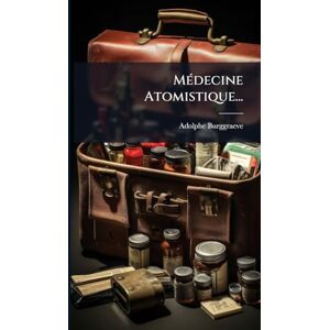 Burggraeve, Adolphe MÃ(c)decine Atomistique... Burggraeve, Adolphe MÃ(c)decine Atomistique...