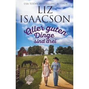 Isaacson, Liz Aller guten Dinge sind drei: Christlicher Liebesroman und Kleinstadt-Saga (Three Rivers Ranch Romanze) Isaacson, Liz Aller guten Dinge sind drei: Christlicher Liebesroman und Kleinstadt-Saga (Three Rivers Ranch Romanze)