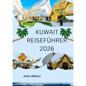 Milton KUWAIT REISEFÜHRER 2026: Das Tor zum Arabischen Golf – Zeitlose Reisen in Kuwait Milton KUWAIT REISEFÜHRER 2026: Das Tor zum Arabischen Golf – Zeitlose Reisen in Kuwait