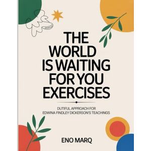 Marq, Eno The World Is Waiting for You Exercises: Dutiful Approach For Edwina Findley Dickerson’s Teachings Marq, Eno The World Is Waiting for You Exercises: Dutiful Approach For Edwina Findley Dickerson’s Teachings