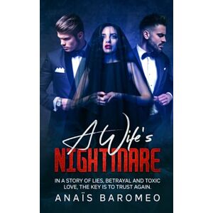 Baromeo, Anais A Wife's Nightmare: In a story of lies, betrayal and toxic love, the key is to trust again. (Nightmare Trilogy) Baromeo, Anais A Wife's Nightmare: In a story of lies, betrayal and toxic love, the key is to trust again. (Nightmare Trilogy)