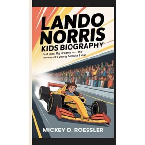 D. Roessler, Mickey LANDO NORRIS KIDS BIOGRAPHY: Fast Laps, Big Dreams — The Journey of a Young Formula 1 Star D. Roessler, Mickey LANDO NORRIS KIDS BIOGRAPHY: Fast Laps, Big Dreams — The Journey of a Young Formula 1 Star