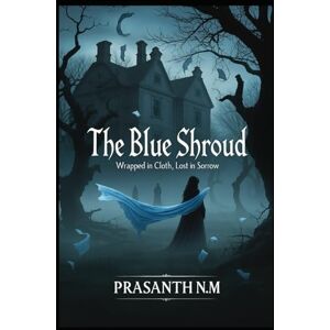 N.M, Prasanth The Blue Shroud: Wrapped in cloth, lost in sorrow N.M, Prasanth The Blue Shroud: Wrapped in cloth, lost in sorrow