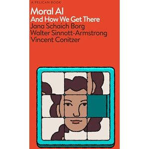Borg, Jana Schaich Moral AI: And How We Get There (Pelican Books) Borg, Jana Schaich Moral AI: And How We Get There (Pelican Books)