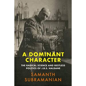 Subramanian, Samanth A Dominant Character: The Radical Science and Restless Politics of J.B.S. Haldane Subramanian, Samanth A Dominant Character: The Radical Science and Restless Politics of J.B.S. Haldane