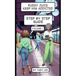 Lee Pussy Juice: Keep him addicted : Step by step Guide Volume 1 Lee Pussy Juice: Keep him addicted : Step by step Guide Volume 1