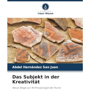 Hernández San Juan, Abdel Das Subjekt in der Kreativität: Neue Wege zur Anthropologie der Kunst Hernández San Juan, Abdel Das Subjekt in der Kreativität: Neue Wege zur Anthropologie der Kunst