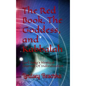 Reschka, Lindsey The Red Book, The Goddess, and Kabbalah: Carl Jung's Mystical Journey Of Individuation Reschka, Lindsey The Red Book, The Goddess, and Kabbalah: Carl Jung's Mystical Journey Of Individuation