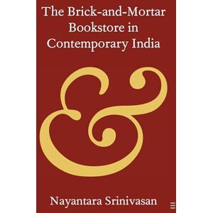 Srinivasan, Nayantara The Brick-and-Mortar Bookstore in Contemporary India (Elements in Publishing and Book Culture) Srinivasan, Nayantara The Brick-and-Mortar Bookstore in Contemporary India (Elements in Publishing and Book Culture)