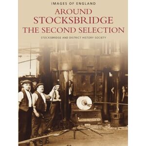 Stocksbridge and District History Society Around Stocksbridge: The Second Selection (Archive Photographs) Stocksbridge and District History Society Around Stocksbridge: The Second Selection (Archive Photographs)