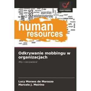 Moraes de Marazzo, Lucy Odkrywanie mobbingu w organizacjach: Mity i rzeczywistość Moraes de Marazzo, Lucy Odkrywanie mobbingu w organizacjach: Mity i rzeczywistość