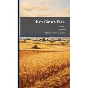 Johnson, Samuel William How Crops Feed Johnson, Samuel William How Crops Feed