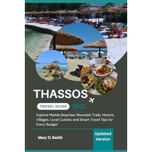 Smith, Mary D. Thassos Travel Guide 2025: Explore Marble Beaches, Mountain Trails, Historic Villages, Local Cuisine, and Smart Travel Tips for Every Budget Smith, Mary D. Thassos Travel Guide 2025: Explore Marble Beaches, Mountain Trails, Historic Villages, Local Cuisine, and Smart Travel Tips for Every Budget