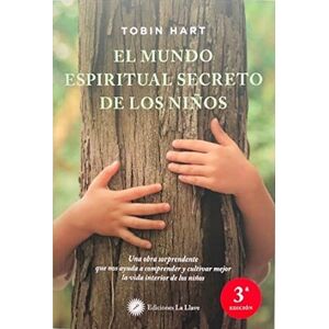Hart, Tobin El mundo espiritual secreto de los niños : una obra sorprendente que nos ayuda a comprender y cultivar mejor la vida interior de los niños Hart, Tobin El mundo espiritual secreto de los niños : una obra sorprendente que nos ayuda a comprender y cultivar mejor la vida interior de los niños