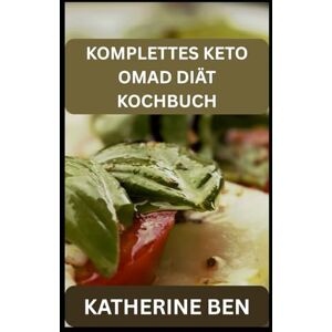 BEN, KATHERINE KOMPLETTES KETO-OMAD-DIÄT-KOCHBUCH BEN, KATHERINE KOMPLETTES KETO-OMAD-DIÄT-KOCHBUCH