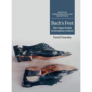 Yearsley, David Bach's Feet: The Organ Pedals In European Culture (Musical Performance and Reception) Yearsley, David Bach's Feet: The Organ Pedals In European Culture (Musical Performance and Reception)
