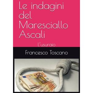 Toscano, Francesco Le indagini del Maresciallo Ascali: L’usuraio: 4 Toscano, Francesco Le indagini del Maresciallo Ascali: L’usuraio: 4