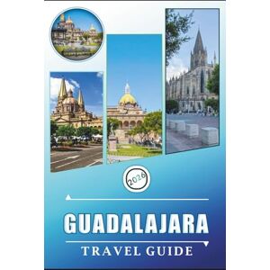 Rangel, Jerry L. GUADALAJARA TRAVEL GUIDE 2026: Discover Top Attractions, Vibrant Culture, Historic Tequila Distilleries, Local Cuisine, and Adventures of Mexico's Vibrant City Rangel, Jerry L. GUADALAJARA TRAVEL GUIDE 2026: Discover Top Attractions, Vibrant Culture, Historic Tequila Distilleries, Local Cuisine, and Adventures of Mexico's Vibrant City