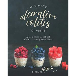 Allen, Allie Ultimate Ulcerative Colitis Recipes: A Complete Cookbook of Gut-Friendly Dish Ideas! Allen, Allie Ultimate Ulcerative Colitis Recipes: A Complete Cookbook of Gut-Friendly Dish Ideas!