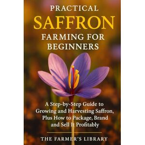 Library, Farmer's Practical Saffron Farming for Beginners: A Step-by-Step Guide to Growing and Harvesting Saffron, Plus How to Package, Brand, and Sell It Profitably Library, Farmer's Practical Saffron Farming for Beginners: A Step-by-Step Guide to Growing and Harvesting Saffron, Plus How to Package, Brand, and Sell It Profitably