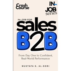 Al-Dori, Mustafa in-job for Sales B2B: From Day One to Confident, Real-World Performance (in-job Series) Al-Dori, Mustafa in-job for Sales B2B: From Day One to Confident, Real-World Performance (in-job Series)