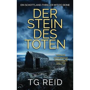 Reid, TG Der Stein Des Toten: Ein Schottland-Thriller Mit DCI Bone (DCI Bone Schottische Krimis) Reid, TG Der Stein Des Toten: Ein Schottland-Thriller Mit DCI Bone (DCI Bone Schottische Krimis)