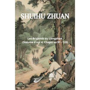 Shi, Nai'an Shuihu Zhuan: Les Brigands du Liangshan (Volume 4 sur 4, Chapitres 91 120) Shi, Nai'an Shuihu Zhuan: Les Brigands du Liangshan (Volume 4 sur 4, Chapitres 91 120)