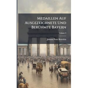 Beierlein, Johann Peter Medaillen Auf Ausgezeichnete Und BerÃ1/4hmte Bayern Beierlein, Johann Peter Medaillen Auf Ausgezeichnete Und BerÃ1/4hmte Bayern