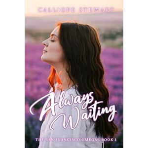 Stewart, Calliope Always Waiting: A Reverse Harem Omegaverse Tale: Pack Russo: 1 (The San Francisco Omegas) Stewart, Calliope Always Waiting: A Reverse Harem Omegaverse Tale: Pack Russo: 1 (The San Francisco Omegas)