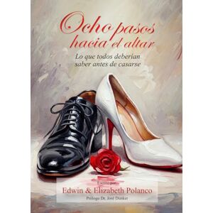Polanco, Edwin Ocho Pasos Hacia el Altar: Lo que todos deberian saber antes de casarse Polanco, Edwin Ocho Pasos Hacia el Altar: Lo que todos deberian saber antes de casarse