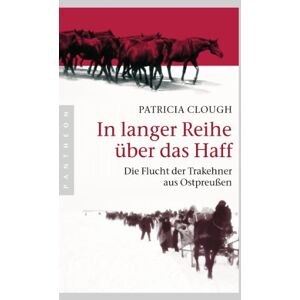 Clough, Patricia In langer Reihe über das Haff: Die Flucht der Trakehner aus Ostpreußen Clough, Patricia In langer Reihe über das Haff: Die Flucht der Trakehner aus Ostpreußen