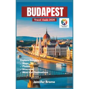 Brame, Jennifer Budapest travel guide 2026: Hungary’s Capital Essentials: Neighborhood Maps, Traditional Foods, and Updated Accommodation Costs Brame, Jennifer Budapest travel guide 2026: Hungary’s Capital Essentials: Neighborhood Maps, Traditional Foods, and Updated Accommodation Costs
