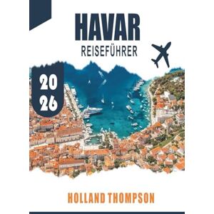 WILLIAMS, HOLLAND HAVAR REISEFÜHRER 2026: Entdecken Sie historische Städte, Lavendelfelder und sonnenbeschienene Strände auf Kroatiens Adriatischen Insel WILLIAMS, HOLLAND HAVAR REISEFÜHRER 2026: Entdecken Sie historische Städte, Lavendelfelder und sonnenbeschienene Strände auf Kroatiens Adriatischen Insel