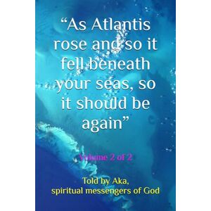 of God, Aka Spiritual messengers “As Atlantis rose and so it fell beneath your seas, so it should be again”: Volume 2 (From the origins of man through ancient Egypt –– our history) of God, Aka Spiritual messengers “As Atlantis rose and so it fell beneath your seas, so it should be again”: Volume 2 (From the origins of man through ancient Egypt –– our history)