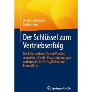 Grytzmann, Oliver Der Schlüssel zum Vertriebserfolg: Das Referenzbuch für den Vertrieb – so meistern Sie die Herausforderungen und umschiffen Schlaglöcher und Bremsklötze Grytzmann, Oliver Der Schlüssel zum Vertriebserfolg: Das Referenzbuch für den Vertrieb – so meistern Sie die Herausforderungen und umschiffen Schlaglöcher und Bremsklötze
