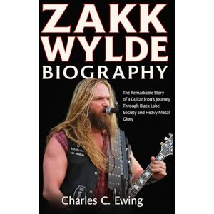 Ewing, Charles C. Zakk Wylde Biography: The Remarkable Story of a Guitar Icon’s Journey Through Black Label Society and Heavy Metal Glory Ewing, Charles C. Zakk Wylde Biography: The Remarkable Story of a Guitar Icon’s Journey Through Black Label Society and Heavy Metal Glory
