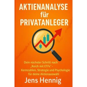 Hennig, Jens Aktienanalyse für Privatanleger: Dein nächster Schritt nach „Reich mit ETFs“ Kennzahlen, Strategie und Psychologie für deine Aktienauswahl (Finanzwissen für Privatanleger) Hennig, Jens Aktienanalyse für Privatanleger: Dein nächster Schritt nach „Reich mit ETFs“ Kennzahlen, Strategie und Psychologie für deine Aktienauswahl (Finanzwissen für Privatanleger)