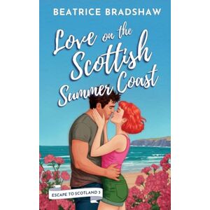 Bradshaw, Beatrice Love on the Scottish Summer Coast: A cosy and spicy second chance romance set in Scotland (Escape to Scotland, Book 3) Bradshaw, Beatrice Love on the Scottish Summer Coast: A cosy and spicy second chance romance set in Scotland (Escape to Scotland, Book 3)